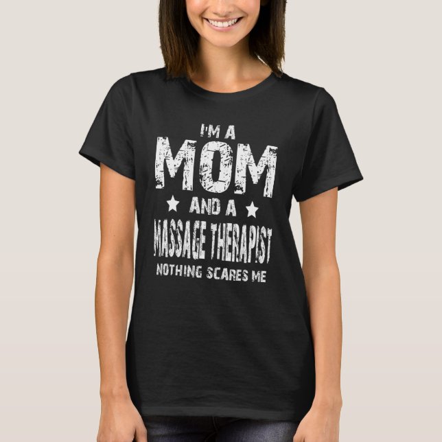 I'm A Mom And A Massage Therapist Nothing Scares M T-Shirt (Front)