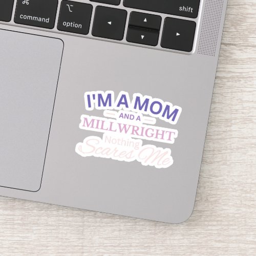 Im a Mom And a Millwright Nothing Scares Me Sticker