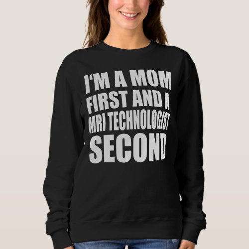 Im A Mom And A Mri Technologist  Graphical Text Sweatshirt