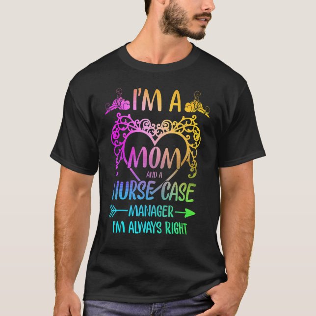 I'm A Mom And A Nurse Care Manager I'm Always Righ T-Shirt (Front)