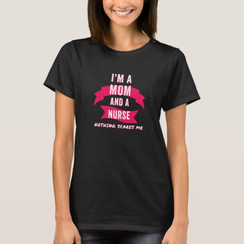 Im A Mom And A Nurse Nothing Scares Me  Nursing RN T_Shirt
