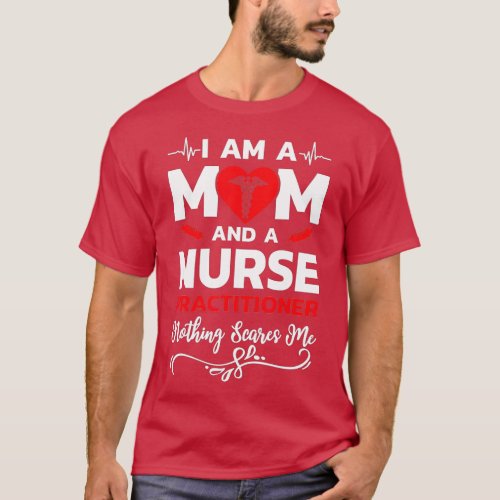 Im A Mom And A Nurse Practitioner Nothing Scares M T_Shirt