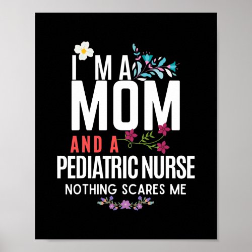 Im A Mom And A Pediatric Nurse Nothing Scares Me Poster