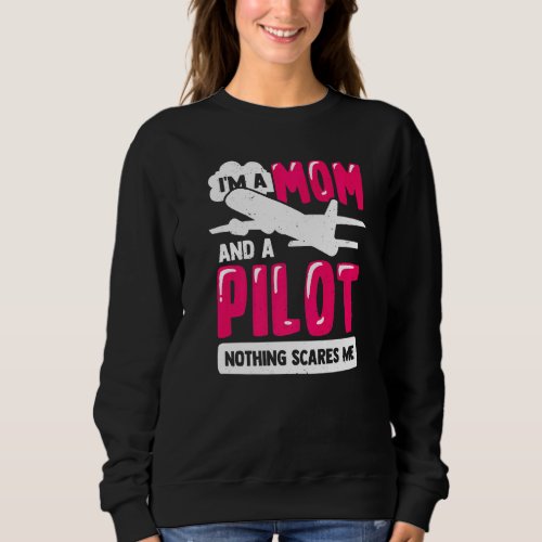 Im A Mom And A Pilot Nothing Scares Me Sweatshirt