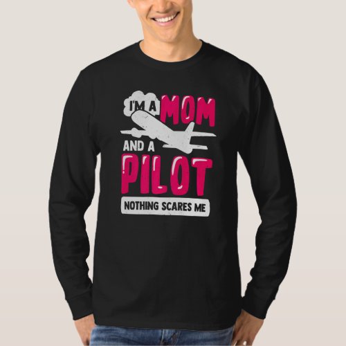 Im A Mom And A Pilot Nothing Scares Me T_Shirt