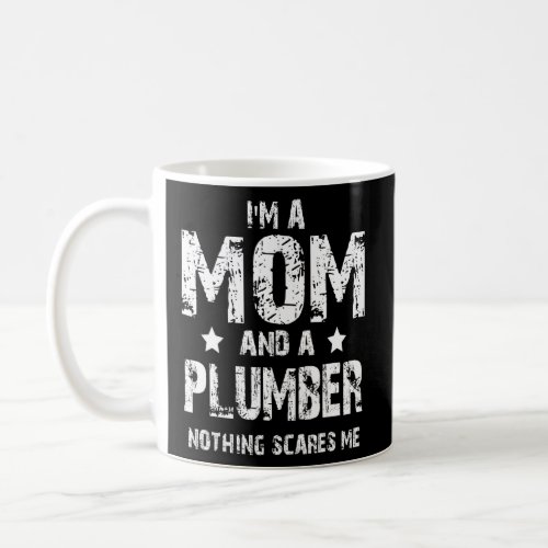 Im A Mom And A Plumber Nothing Scares Me  Coffee Mug