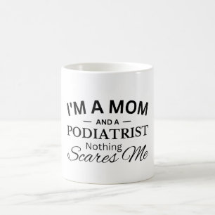 I'm a Mom And a Podiatrist Nothing Scares Me Coffee Mug