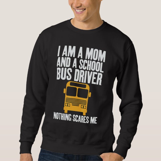 I'm A Mom And A School Bus Driver Sarcastic Moms Sweatshirt (Front)