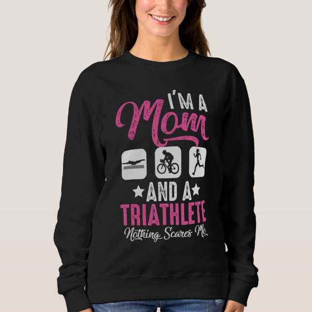I'm A Mom And A Triathlete Nothing Scares Me Triat Sweatshirt (Front)