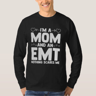Im A Mom And An Emt Nothing Scares Me Certified Em T-Shirt