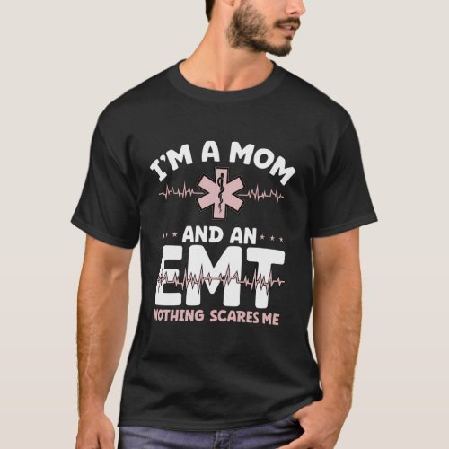 IM A Mom And An Emt Nothing Scares Me Mothers Day T_Shirt