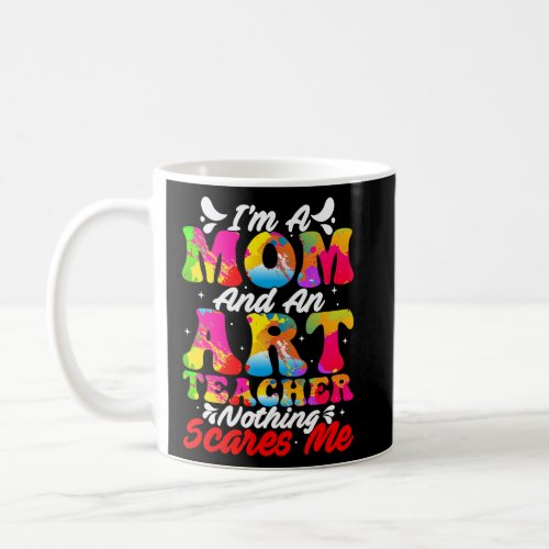 Im A Mom And An Teacher Nothing Scares Me Artist  Coffee Mug