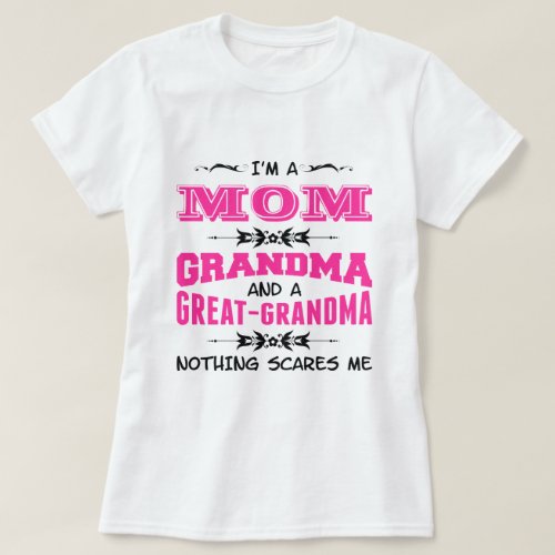 Im a Mom Grandma and a Great Grandma T_Shirt