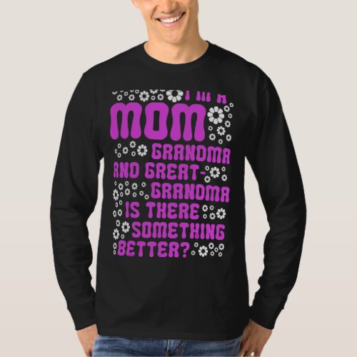 Im A Mom Grandma And Great Grandma Is There Someth T_Shirt