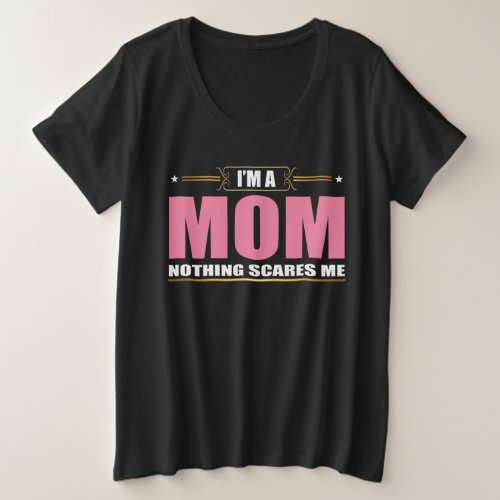 Im a Mom nothing scares me Plus Size T_Shirt