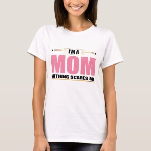 Im a Mom nothing scares me T_Shirt