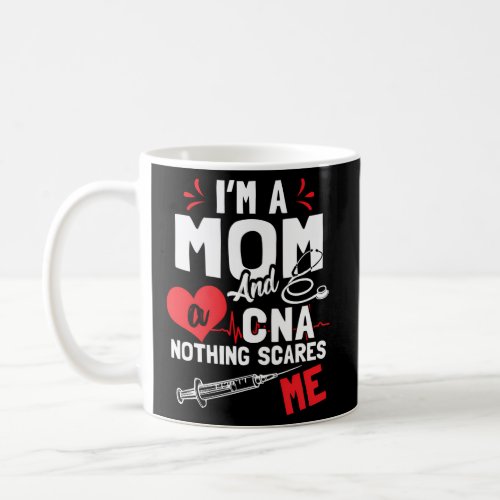 Im A Mom Nurse And A Cna Nothing Scares Me NurseS Coffee Mug