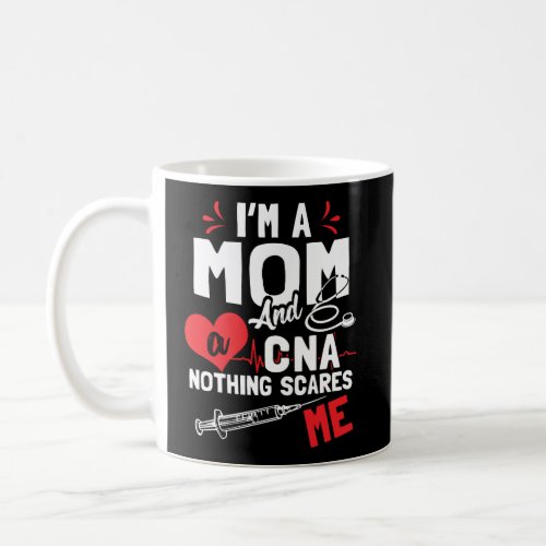 Im A Mom Nurse And A Cna Nothing Scares Me NurseS Coffee Mug
