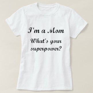 I'm a Mom. What's your superpower? T-Shirt