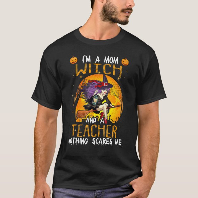 I'm A Mom Witch Teacher Nothing Scares Me Teach Ha T-Shirt (Front)