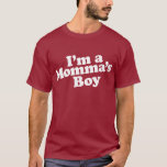 I&#39;m A Momma&#39;s Boy T-shirt at Zazzle