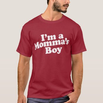 I'm A Momma's Boy T-shirt by iviarigold at Zazzle