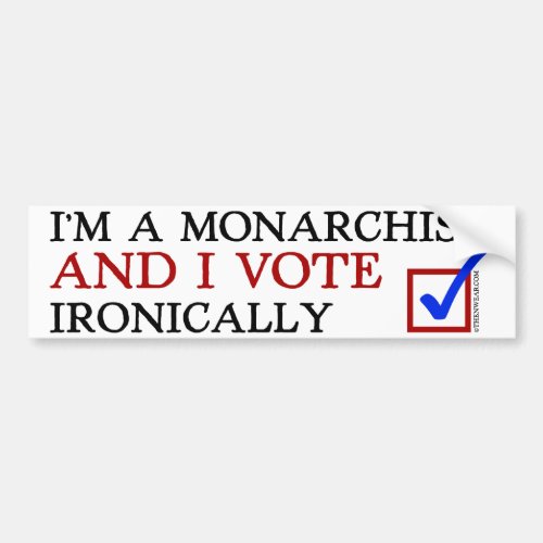Im a Monarchist And I Vote Ironically Bumper Sticker