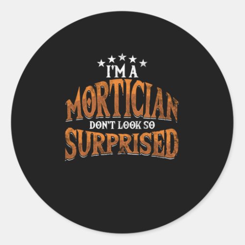 Im A Mortician Embalmer Death Funeral Cemetery Classic Round Sticker