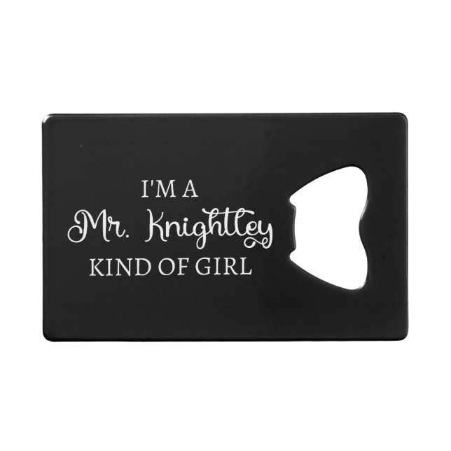 I'm A Mr. Knightley Kind Of Girl I Credit Card Bottle Opener (Front (Horizontal))