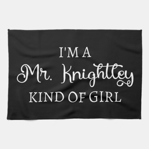  Im A Mr Knightley Kind Of Girl I Kitchen Towel