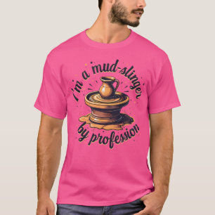 I'M A Mud-Slinger Pottery Ceramics Clay T-Shirt
