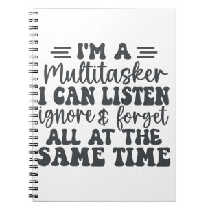 I'm A Multitasker I Can Listen Ignore And Forget Notebook