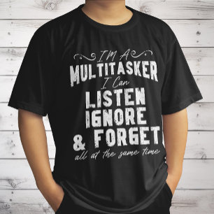 I'm A Multitasker I Can Listen Ignore And Forget T-Shirt