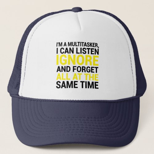 Im A Multitasker I Can Listen Ignore And Forget Trucker Hat