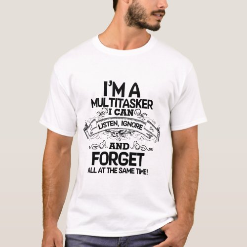 Im A Multitasker I Can Listen Ignore Forget At Sa T_Shirt