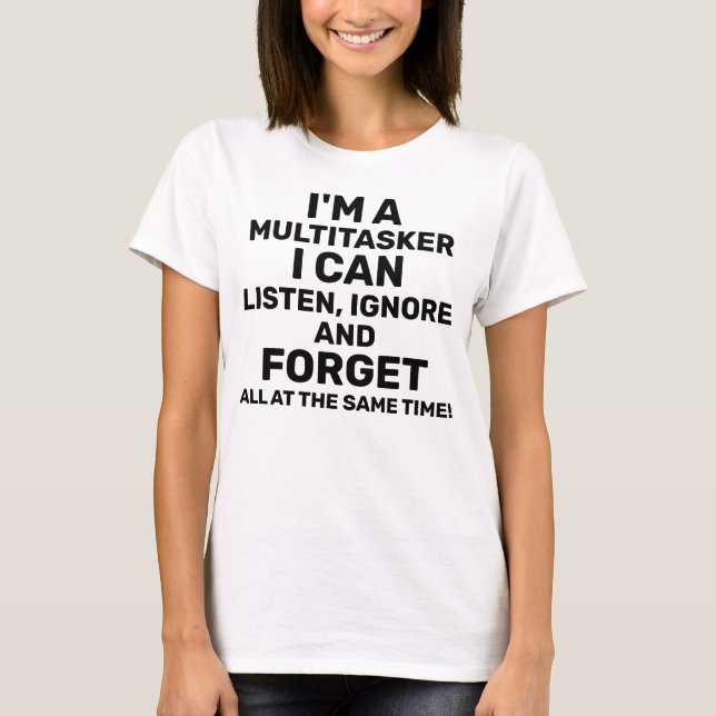 I'm a Multitasker I Can Listen Ignore Forget Humor T-Shirt (Front)