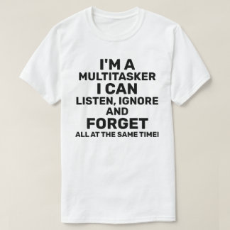 I'm a Multitasker I Can Listen Ignore Forget Light T-Shirt