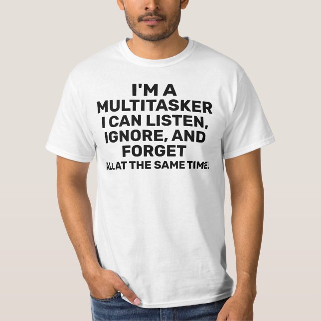I'm a Multitasker I Can Listen Ignore Funny Quote T-Shirt (Front)