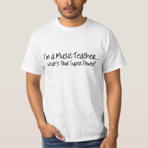 Im A Music Teacher Whats Your Super Power T_Shirt