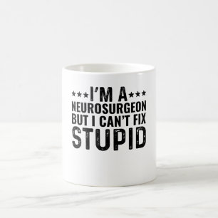 I'M A Neurosurgeon But I Can't Fix Stupid Coffee Mug