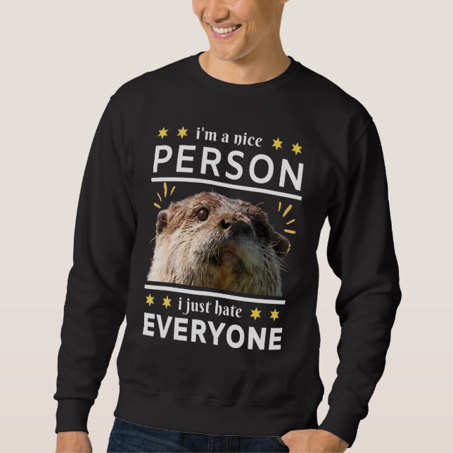i'm a nice person i just everyone otter sweatshirt (Front)