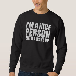 Im A Nice Person Until I Wake Up Sarcastic Retro I Sweatshirt