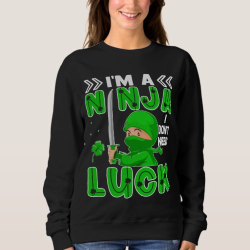 Im A Ninja I Dont Need Luck St Patricks Day Sweatshirt