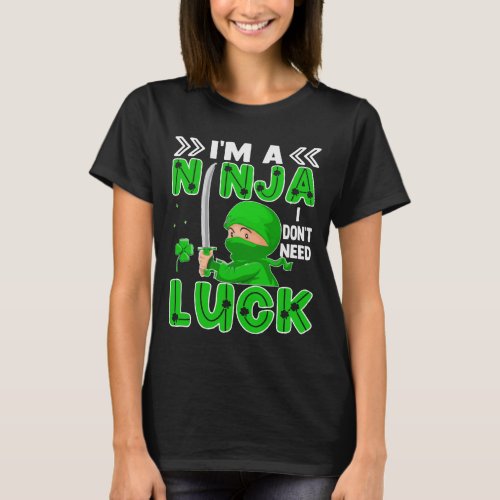 Im A Ninja I Dont Need Luck St Patricks Day T_Shirt
