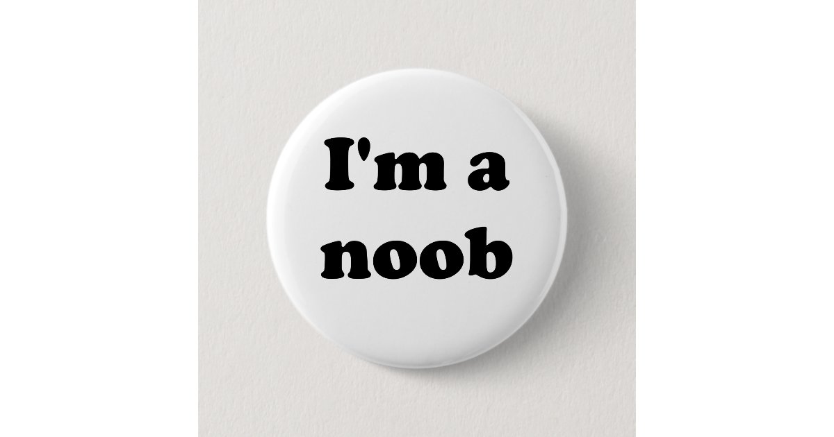 I'm a noob pinback button | Zazzle