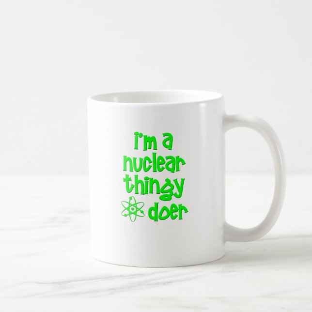 I'm A Nuclear Thingy Doer Coffee Mug (Right)