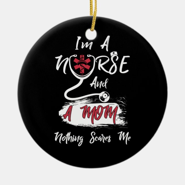 I'm A Nurse And A Mom Nothing Scares Me Ceramic Ornament (Front)