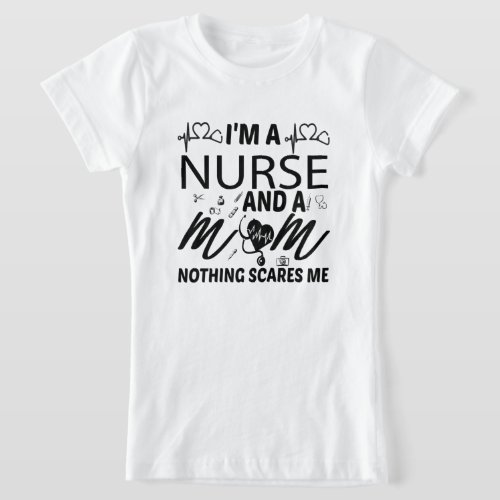 Im a Nurse and a Mom Nothing Scares Me Funny Gift T_Shirt