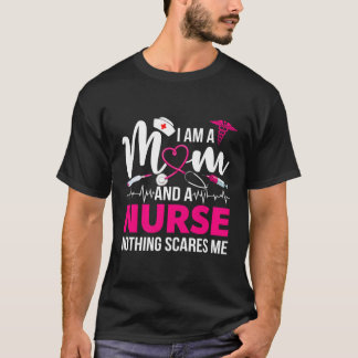 I'M A Nurse And A Mom Nothing Scares Me Mother'S D T-Shirt