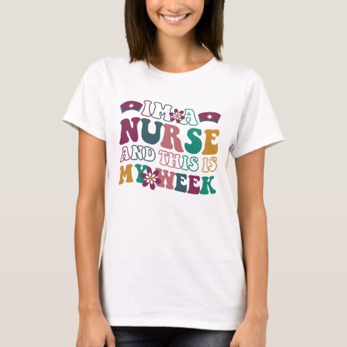 Im A Nurse And This Is My Week Happy Nurse T_Shirt